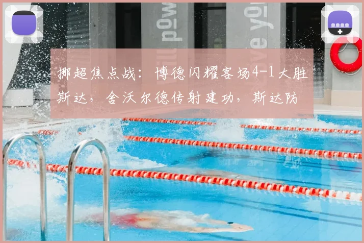 挪超焦点战：博德闪耀客场4-1大胜斯达，舍沃尔德传射建功，斯达防线问题剖析